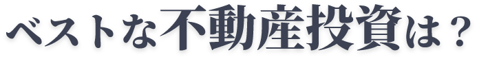 ベストな不動産投資は？