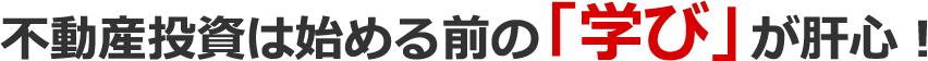 不動産投資は始める前の「学び」が肝心！