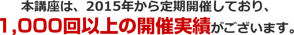 本講座は、2015年から定期開催しており、1,000回以上の開催実績がございます。