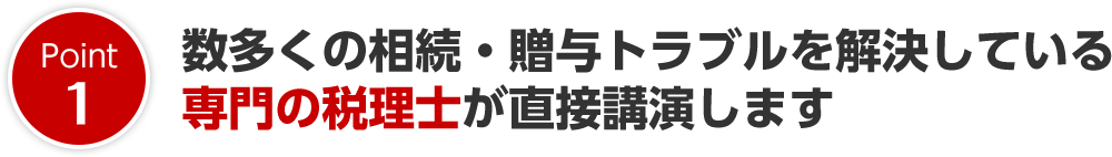 数多くの相続・贈与トラブルを解決している専⾨の税理⼠が直接講演します